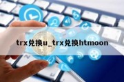 trx兑换u_trx兑换htmoon