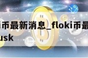 floki币最新消息_floki币最新消息musk