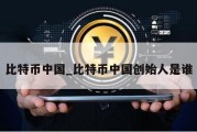 比特币中国_比特币中国创始人是谁