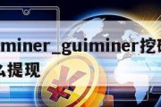 guiminer_guiminer挖矿后怎么提现